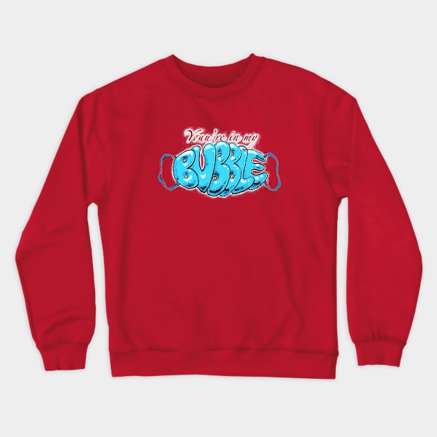 Your in my bubble Crewneck Sweatshirt by Coop Art